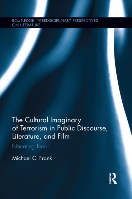 The Cultural Imaginary of Terrorism in Public Discourse, Literature, and Film : Narrating Terror, Paperback / softback Book