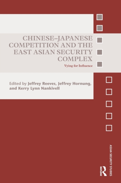 Chinese-Japanese Competition and the East Asian Security Complex : Vying for Influence, Paperback / softback Book