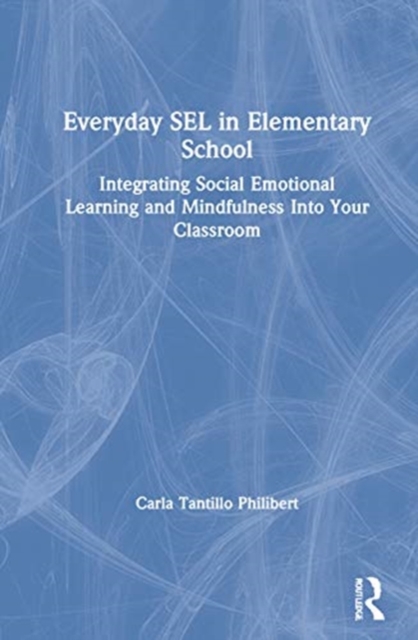 Everyday SEL in Elementary School : Integrating Social Emotional Learning and Mindfulness Into Your Classroom, Hardback Book