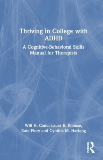 Thriving in College with ADHD : A Cognitive-Behavioral Skills Manual for Therapists, Hardback Book