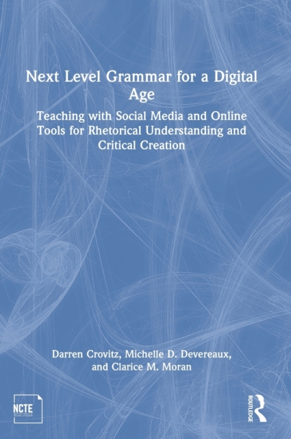 Next Level Grammar for a Digital Age : Teaching with Social Media and Online Tools for Rhetorical Understanding and Critical Creation, Hardback Book