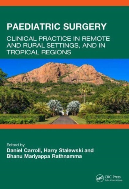 Paediatric Surgery : Clinical Practice in Remote and Rural Settings, and in Tropical Regions, Hardback Book