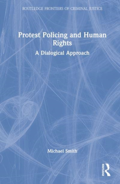 Protest Policing and Human Rights : A Dialogical Approach, Hardback Book