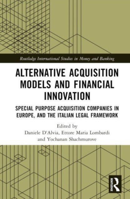 Alternative Acquisition Models and Financial Innovation : Special Purpose Acquisition Companies in Europe, and the Italian Legal Framework, Hardback Book