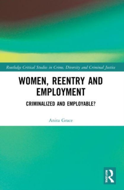 Women, Reentry and Employment : Criminalized and Employable?, Paperback / softback Book