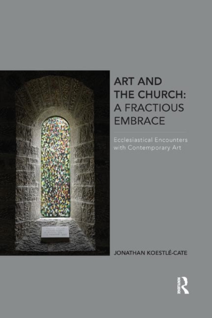 Art and the Church: A Fractious Embrace : Ecclesiastical Encounters with Contemporary Art, Paperback / softback Book