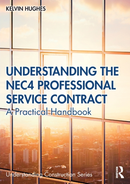 Understanding the NEC4 Professional Service Contract : A Practical Handbook, Paperback / softback Book