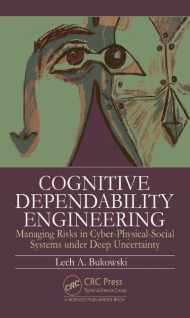 Cognitive Dependability Engineering : Managing Risks in Cyber-Physical-Social Systems under Deep Uncertainty, Hardback Book
