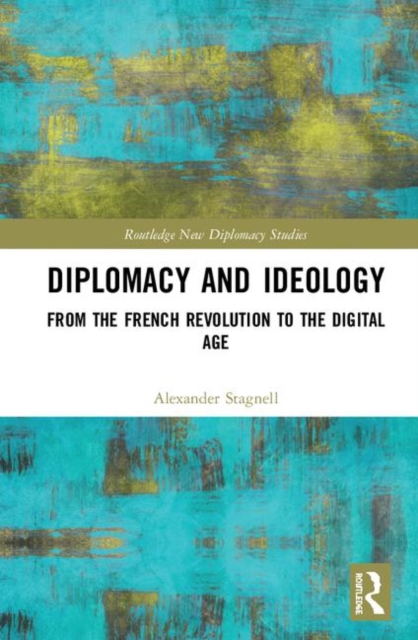 Diplomacy and Ideology : From the French Revolution to the Digital Age, Hardback Book