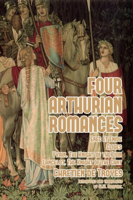 Four Arthurian Romances : Erec Et Enide, Cliges, Yvain, The Knight of the Lion, and Lancelot, The Knight of the Cart, Paperback / softback Book