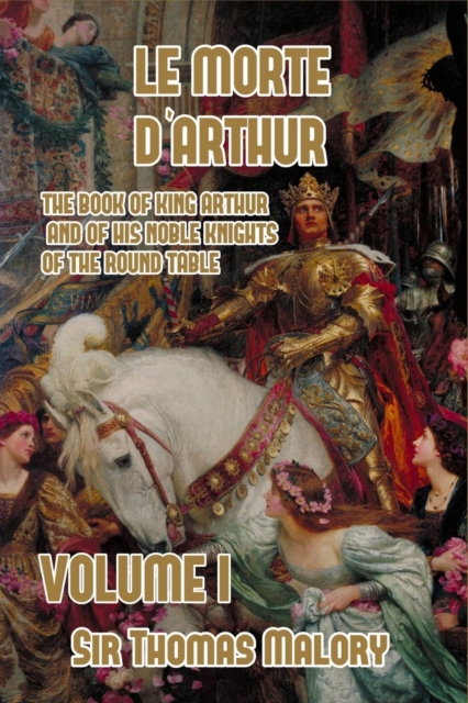 Le Morte d'Arthur : The Book of King Arthur and of his Noble Knights of the Round Table, Volume I, Paperback / softback Book