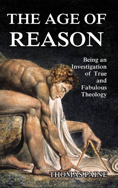 The Age of Reason : Being an Investigation of True and Fabulous Theology, Hardback Book