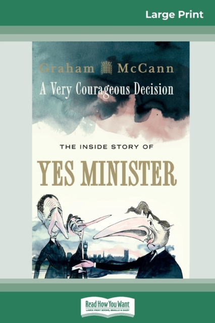 A Very Courageous Decision : The Inside Story of Yes Minister (16pt Large Print Edition), Paperback / softback Book