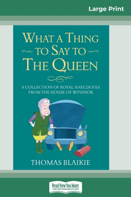 What a Thing to Say to the Queen : A Collection of Royal Anecdotes from the House of Windsor (16pt Large Print Edition), Paperback / softback Book