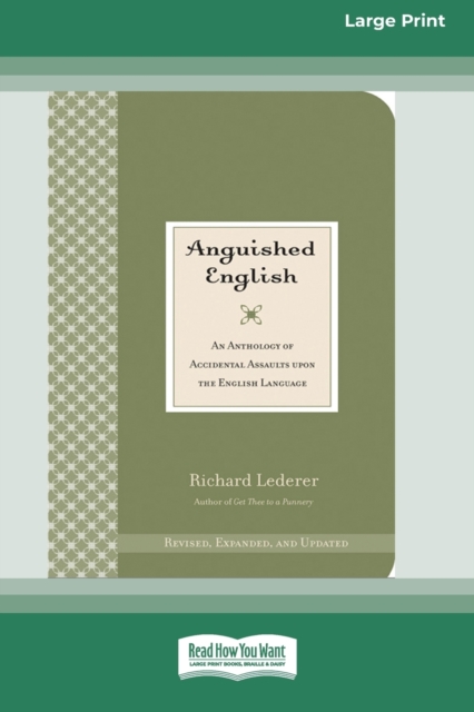 Anguished English : An Anthology of Accidental Assaults on the English Language [Standard Large Print 16 Pt Edition], Paperback / softback Book