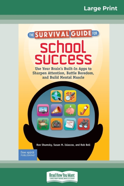 The Survival Guide for School Success : Use Your Brain's Built-In Apps to Sharpen Attention, Battle Boredom, and Build Mental Muscle (16pt Large Print Edition), Paperback / softback Book