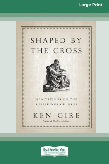 Shaped by the Cross : Meditations on the Sufferings of Jesus [Standard Large Print 16 Pt Edition], Paperback / softback Book