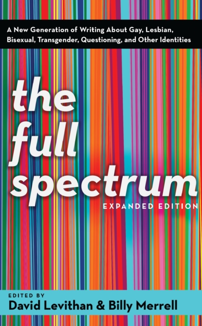 The Full Spectrum : A New Generation of Writing About Gay, Lesbian, Bisexual, Transgender, Questioning, and Other Identities, Paperback / softback Book
