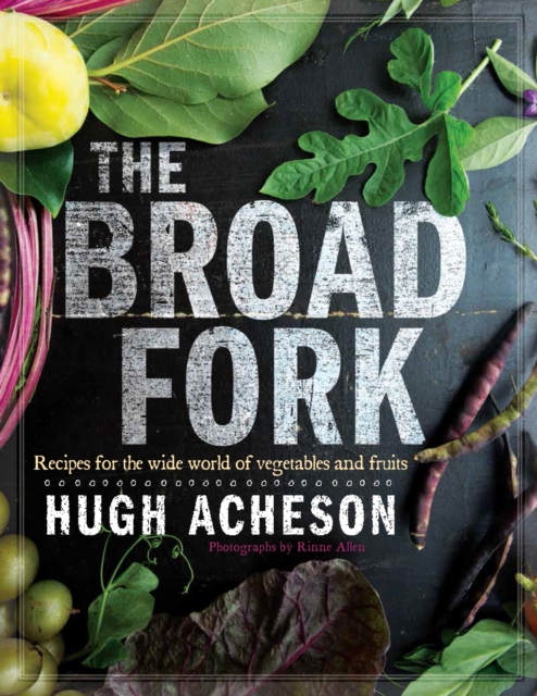 The Broad Fork : Recipes for the Wide World of Vegetables and Fruits: A Cookbook, Hardback Book