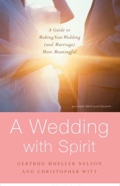 A Wedding with Spirit : A Guide to Making Your Wedding (and Marriage) More Meaningful, Paperback / softback Book