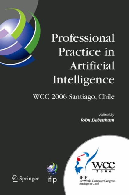 Professional Practice in Artificial Intelligence : IFIP 19th World Computer Congress, TC-12: Professional Practice Stream, August 21-24, 2006, Santiago, Chile, PDF eBook