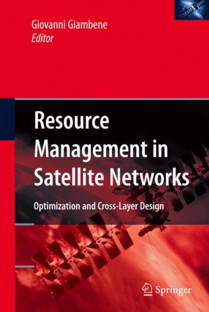 Resource Management in Satellite Networks : Optimization and Cross-layer Design, Hardback Book