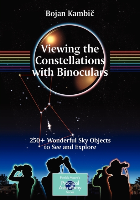 Viewing the Constellations with Binoculars : 250+ Wonderful Sky Objects to See and Explore, Paperback / softback Book