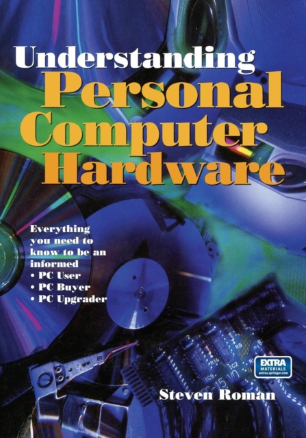 Understanding Personal Computer Hardware : Everything you need to know to be an informed * PC User * PC Buyer * PC Upgrader, Paperback / softback Book