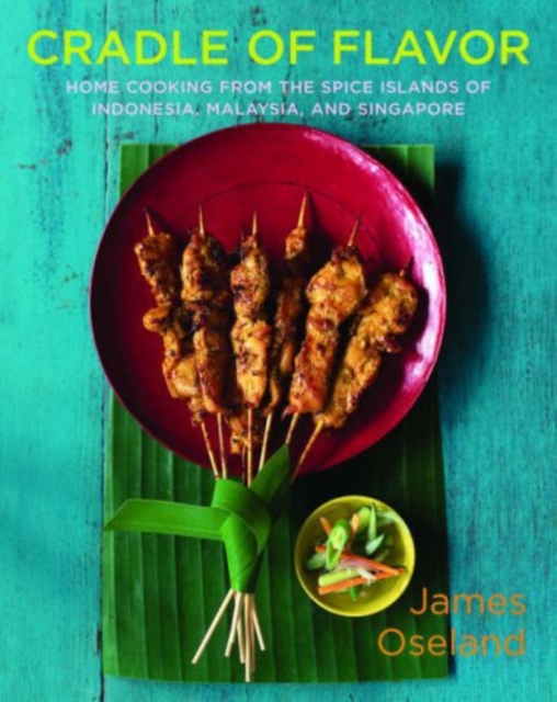 Cradle of Flavor : Home Cooking from the Spice Islands of Indonesia, Singapore, and Malaysia, Hardback Book