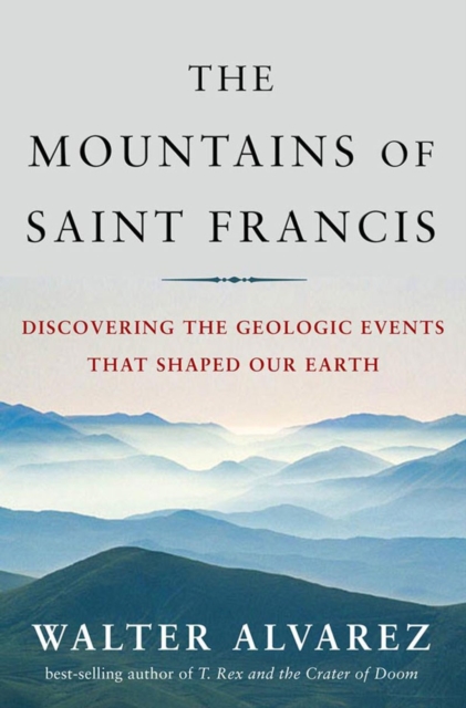 The Mountains of Saint Francis : Discovering the Geologic Events That Shaped Our Earth, Hardback Book