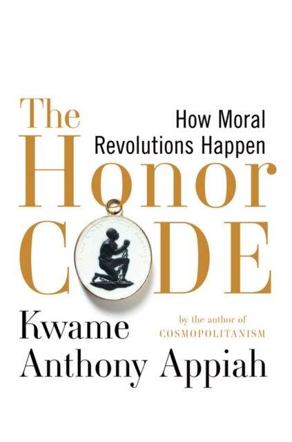 The Honor Code : How Moral Revolutions Happen, Hardback Book