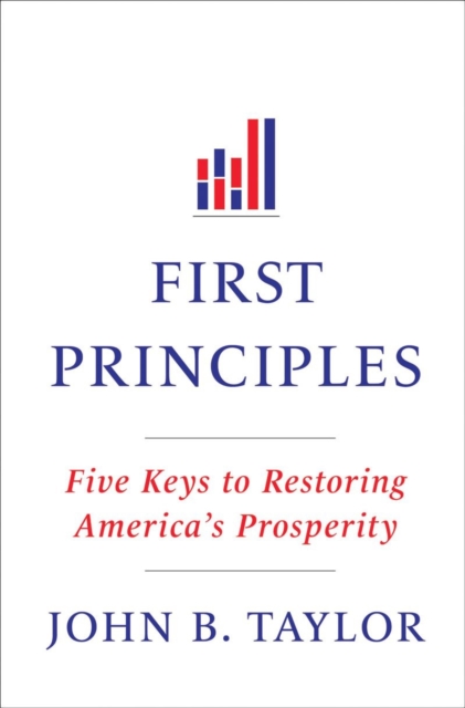 First Principles : Five Keys to Restoring America's Prosperity, Hardback Book