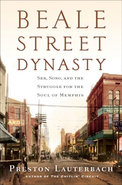 Beale Street Dynasty : Sex, Song, and the Struggle for the Soul of Memphis, Hardback Book