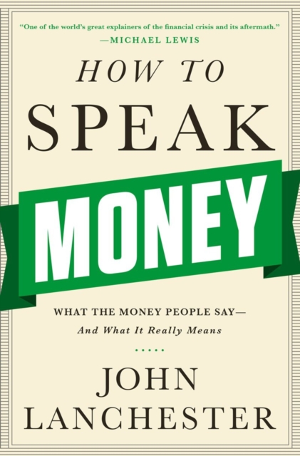 How to Speak Money : What the Money People Say-And What It Really Means, Hardback Book