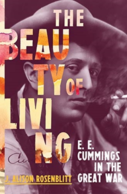 The Beauty of Living : E. E. Cummings in the Great War, Hardback Book