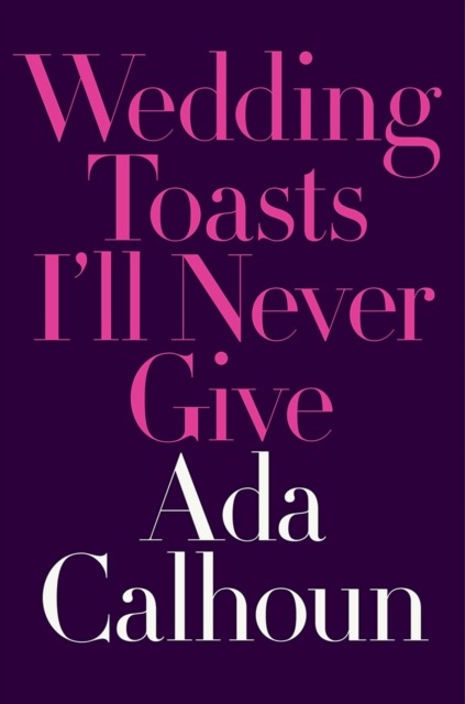 Wedding Toasts I'll Never Give, Hardback Book