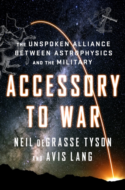 Accessory to War : The Unspoken Alliance Between Astrophysics and the Military, EPUB eBook