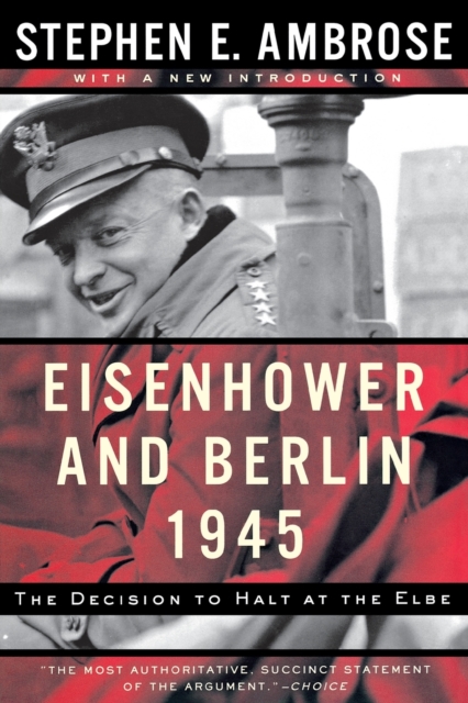 Eisenhower and Berlin, 1945 : The Decision to Halt at the Elbe, Paperback / softback Book