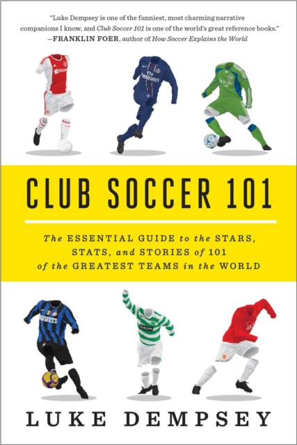 Club Soccer 101 : The Essential Guide to the Stars, Stats, and Stories of 101 of the Greatest Teams in the World, Paperback / softback Book