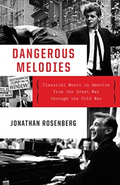 Dangerous Melodies : Classical Music in America from the Great War through the Cold War, Hardback Book