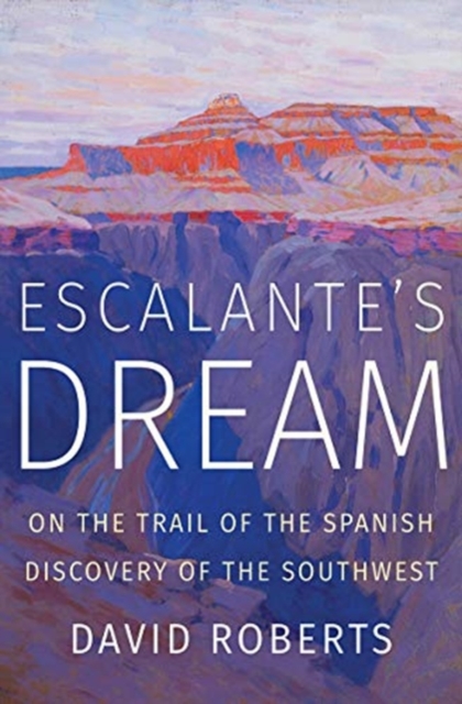 Escalante's Dream : On the Trail of the Spanish Discovery of the Southwest, Hardback Book