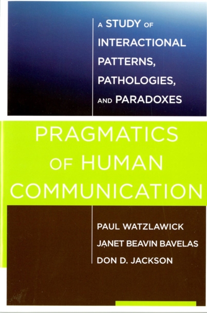 Pragmatics of Human Communication : A Study of Interactional Patterns, Pathologies and Paradoxes, Paperback / softback Book
