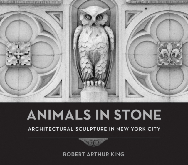 Animals in Stone : Architectural Sculpture in New York City, Hardback Book