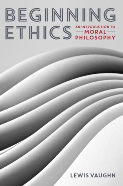 Beginning Ethics : An Introduction to Moral Philosophy, Paperback / softback Book