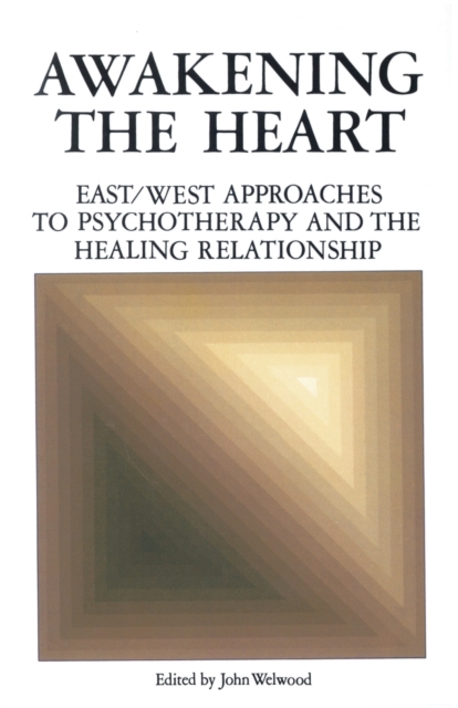 Awakening the Heart : East/West Approaches to Psychotherapy and the Healing Relationship, Paperback / softback Book