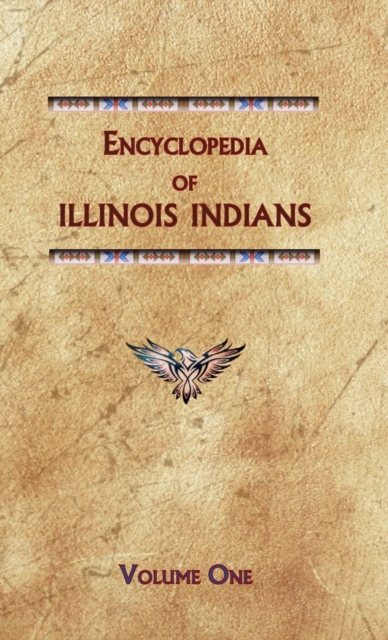 Encyclopedia of Illinois Indians (Volume One), Hardback Book