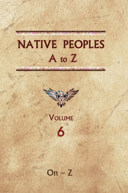 Native Peoples A to Z (Volume Six) : A Reference Guide to Native Peoples of the Western Hemisphere, Hardback Book