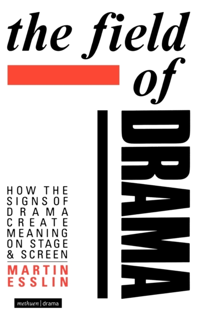 The Field Of Drama : How the Signs of Drama Create Meaning on Stage and Screen, Paperback / softback Book