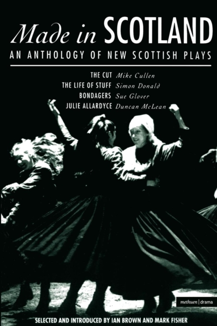 Made In Scotland : Anthology of New Scottish Plays The Cut; The Life of Stuff; Bondagers; Julie Allardyce, Paperback / softback Book