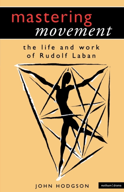 Mastering Movement : The Life and Work of Rudolf Laban, Paperback / softback Book
